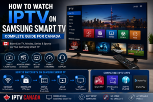 How to Watch IPTV on Samsung Smart TV in Canada – guide d’installation IPTV Canada avec streaming HD et 4K